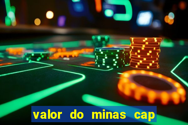 valor do minas cap dessa semana